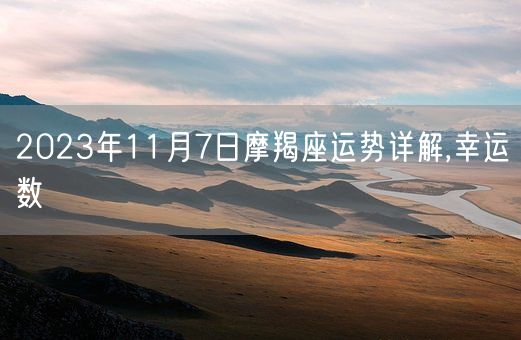 2023年11月7日摩羯座运势详解,幸运数(图1)