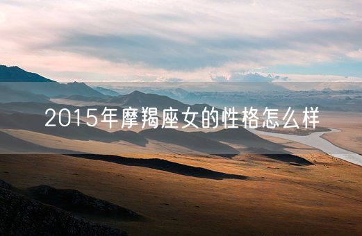 2015年摩羯座女的性格怎么样(图1)