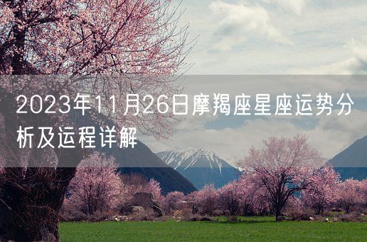 2023年11月26日摩羯座星座运势分析及运程详解(图1)