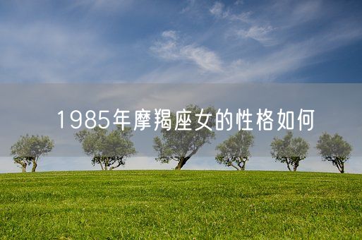 1985年摩羯座女的性格如何(图1)