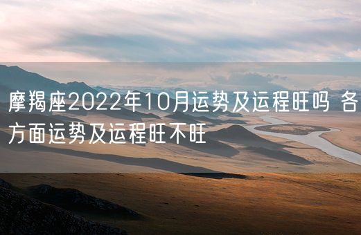 摩羯座2022年10月运势及运程旺吗 各方面运势及运程旺不旺(图1)