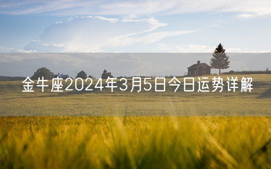 金牛座2024年3月5日今日运势详解(图1)