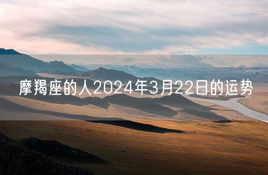 摩羯座的人2024年3月22日的运势(图1)
