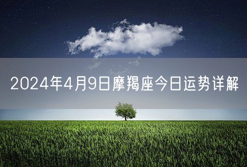 2024年4月9日摩羯座今日运势详解(图1)
