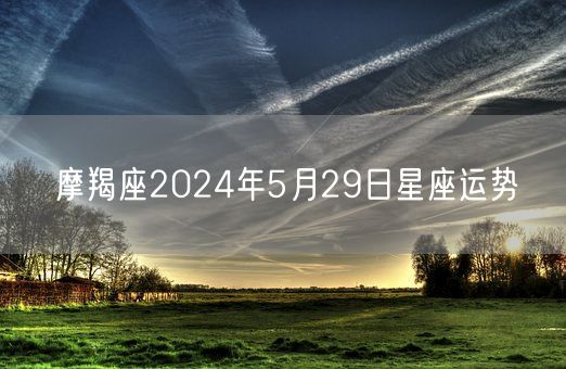 摩羯座2024年5月29日星座运势(图1)