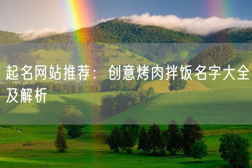起名网站推荐：创意烤肉拌饭名字大全及解析(图1)