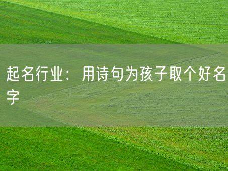 起名行业：用诗句为孩子取个好名字(图1)