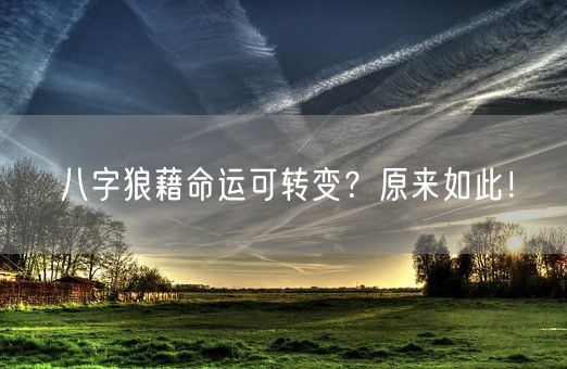 八字狼藉命运可转变？原来如此！(图1)