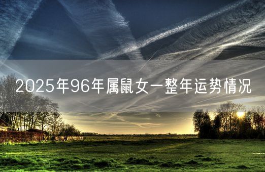 2025年96年属鼠女一整年运势情况(图1)