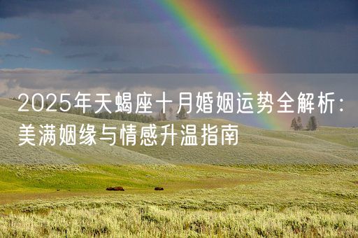 2025年天蝎座十月婚姻运势全解析:美满姻缘与情感升温指南(图1) 2025年天蝎座十月婚姻运势全解析:美满姻缘与情感升温指南(图1)