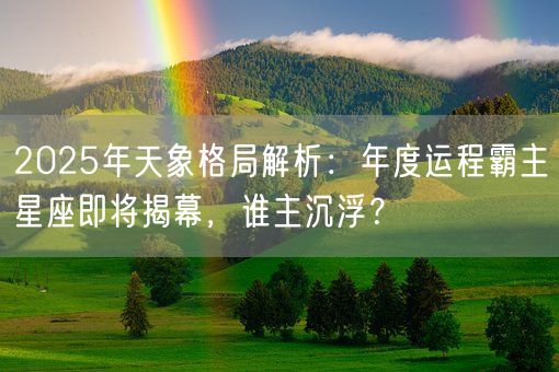 2025年天象格局解析：年度运程霸主星座即将揭幕，谁主沉浮？(图1)
