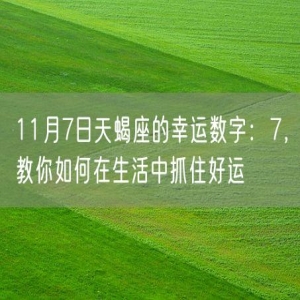 11月7日天蝎座的幸运数字：7，教你如何在生活中抓住好运