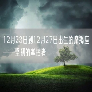 12月23日到12月27日出生的摩羯座——坚韧的掌控者