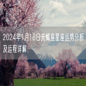 2024年1月18日天蝎座星座运势分析及运程详解