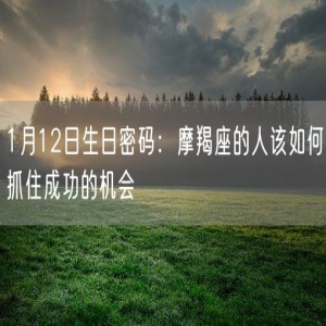 1月12日生日密码：摩羯座的人该如何抓住成功的机会