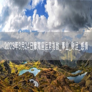 2023年8月24日摩羯座运势指数_事业_财运_感情