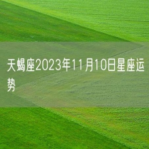 天蝎座2023年11月10日星座运势
