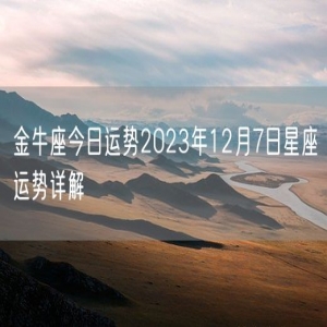金牛座今日运势2023年12月7日星座运势详解