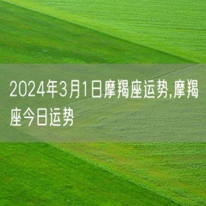 2024年3月1日摩羯座运势,摩羯座今日运势