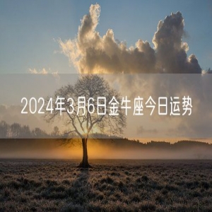 2024年3月6日金牛座今日运势