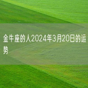 金牛座的人2024年3月20日的运势