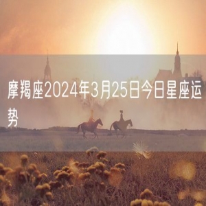 摩羯座2024年3月25日今日星座运势