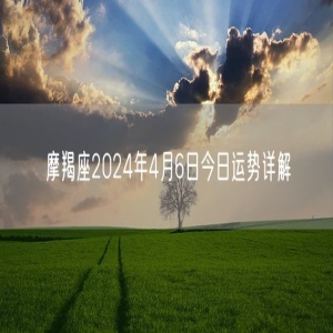 摩羯座2024年4月6日今日运势详解