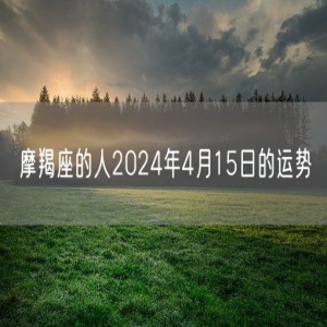 摩羯座的人2024年4月15日的运势