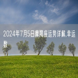 2024年7月5日摩羯座运势详解,幸运数