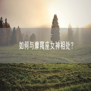 如何与摩羯座女神相处？