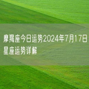 摩羯座今日运势2024年7月17日星座运势详解