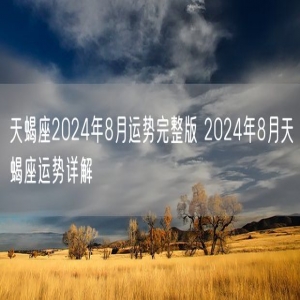 天蝎座2024年8月运势完整版 2024年8月天蝎座运势详解