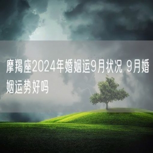 摩羯座2024年婚姻运9月状况 9月婚姻运势好吗