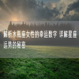 解析水瓶座女性的幸运数字 详解星座运势的秘密
