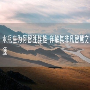 水瓶座为何智胜群雄 详解其非凡智慧之源