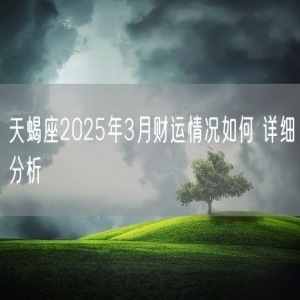 天蝎座2025年3月财运情况如何 详细分析