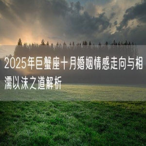 2025年巨蟹座十月婚姻情感走向与相濡以沫之道解析