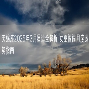天蝎座2025年3月星运全解析 女巫闹闹月度运势指南