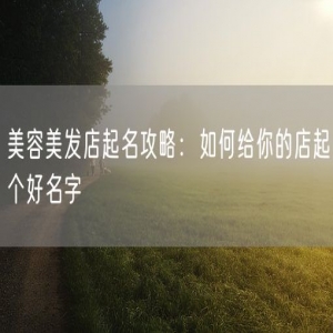 美容美发店起名攻略：如何给你的店起个好名字