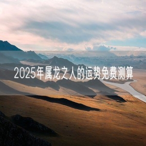 2025年属龙之人的运势免费测算