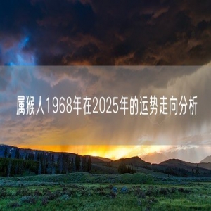 属猴人1968年在2025年的运势走向分析
