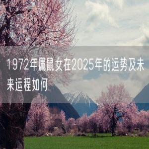 1972年属鼠女在2025年的运势及未来运程如何