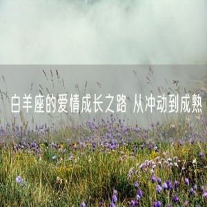 白羊座的爱情成长之路 从冲动到成熟