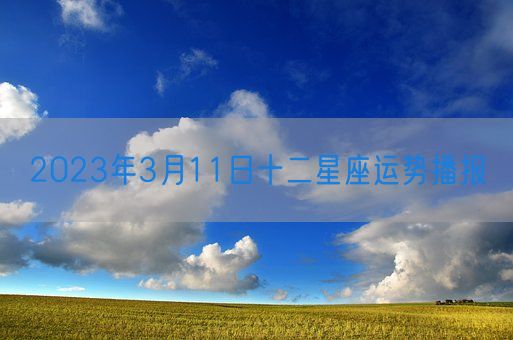 2023年3月11日十二星座运势播报(图1)