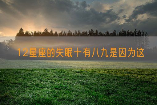 12星座的失眠十有八九是因为这(图1)