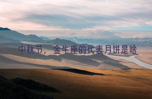 中秋节，金牛座的代表月饼是啥(图1)