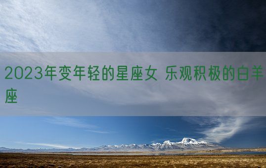 2023年变年轻的星座女 乐观积极的白羊座(图1)