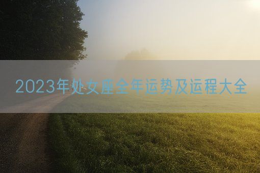 2023年处女座全年运势及运程大全(图1)