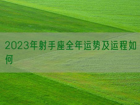 2023年射手座全年运势及运程如何(图1)