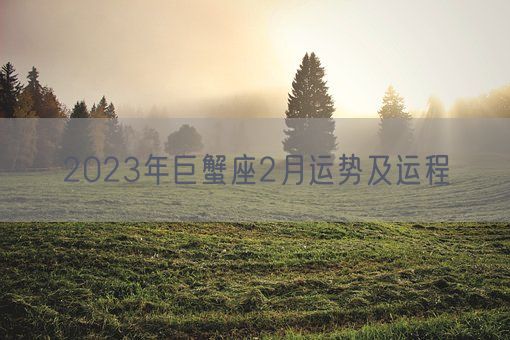 2023年巨蟹座2月运势及运程(图1)